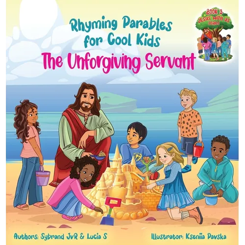 The Unforgiving Servant (Rhyming Parables For Cool Kids) Book 3 - Forgive and Free Yourself!: Rhyming Parables For Cool Kids