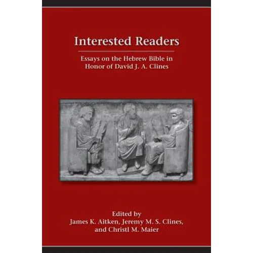 Interested Readers: Essays on the Hebrew Bible in Honor of David J. A. Clines