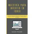 Maestría para Invertir en Forex: La Guía de inicio rápida para principiantes para ganar dinero con estrategias avanzadas de trading al día. Descubre l