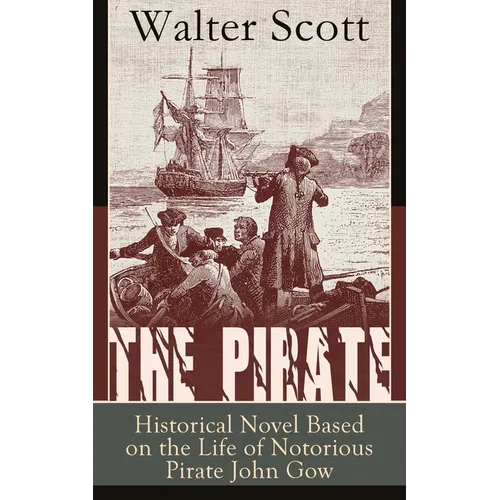 The Pirate: Historical Novel Based on the Life of Notorious Pirate John Gow: Adventure Novel Based on a True Story