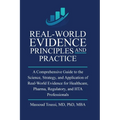 Real World Evidence, Principles and Practice: A Comprehensive Guide to the Science, Strategy, and Application of Real-World Evidence for Healthcare, P