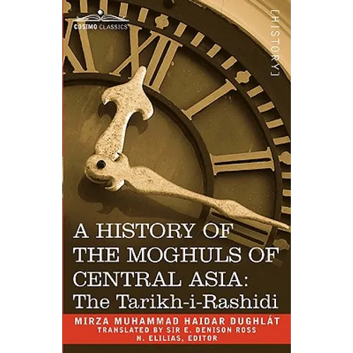 A History of the Moghuls of Central Asia: The Tarikh-I-Rashidi