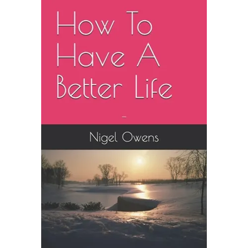 How To Have A Better Life: -