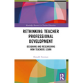Rethinking Teacher Professional Development: Designing and Researching How Teachers Learn