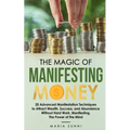 The Magic of Manifesting Money: 20 Advanced Manifestation Techniques to Attract Wealth, Success, and Abundance Without Hard Work, Manifesting, The Pow