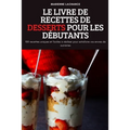 Le Livre de Recettes de Desserts Pour Les Débutants