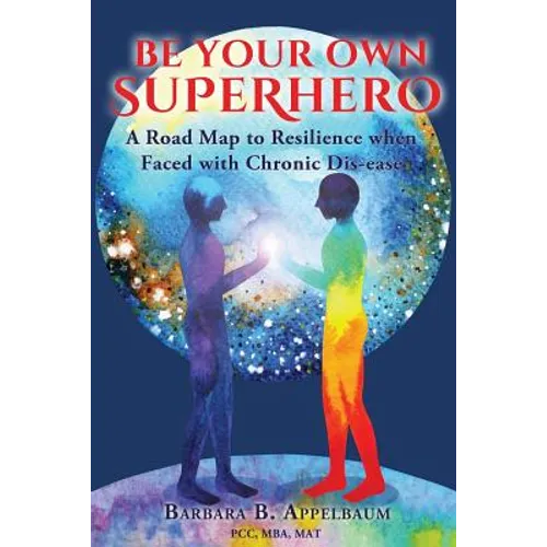 Be Your Own Superhero: A Road Map to Resilience when Faced with Chronic Dis-ease