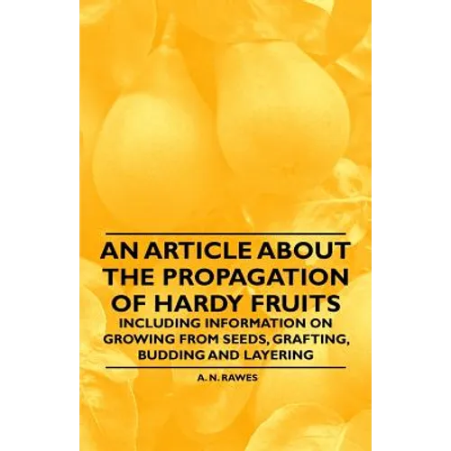 An Article about the Propagation of Hardy Fruits - Including Information on Growing from Seeds, Grafting, Budding and Layering