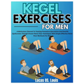 Kegel Exercises for Men: A Meticulous Channel To Treating Premature Ejaculation And Erectile Dysfunction Through Proven Pelvic Floor Techniques With S