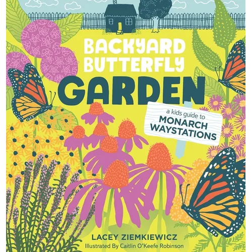 Backyard Butterfly Garden: A Kids Guide to Monarch Waystations