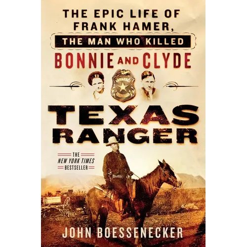 Texas Ranger: The Epic Life of Frank Hamer, the Man Who Killed Bonnie and Clyde