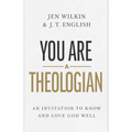 You Are a Theologian: An Invitation to Know and Love God Well