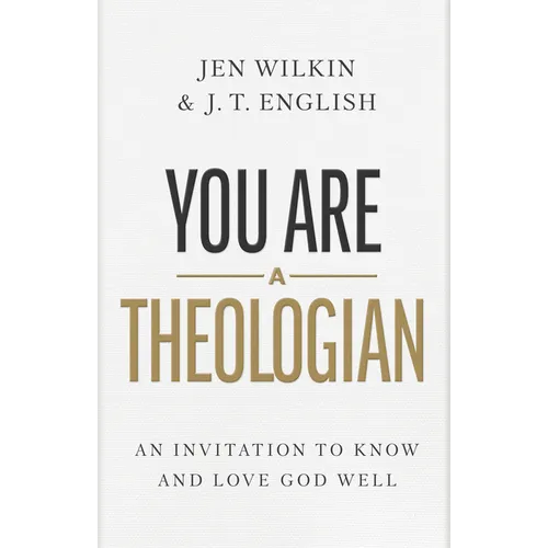 You Are a Theologian: An Invitation to Know and Love God Well