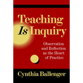 Teaching Is Inquiry: Observation and Reflection as the Heart of Practice