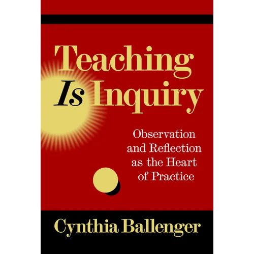 Teaching Is Inquiry: Observation and Reflection as the Heart of Practice