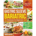 Gastric Sleeve Bariatric Cookbook for Beginners: Easy, Healthy & Delicious Recipes for Every Stage of Recovery Following Bariatric Surgery