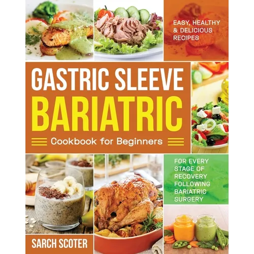 Gastric Sleeve Bariatric Cookbook for Beginners: Easy, Healthy & Delicious Recipes for Every Stage of Recovery Following Bariatric Surgery