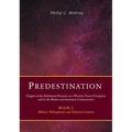 Predestination: Origins of the Reformed Doctrine in a Western View of Scripture and in the Bolsec and Arminian Controversies, Biblical, Philosophical
