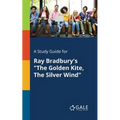 A Study Guide for Ray Bradbury's "The Golden Kite, The Silver Wind"