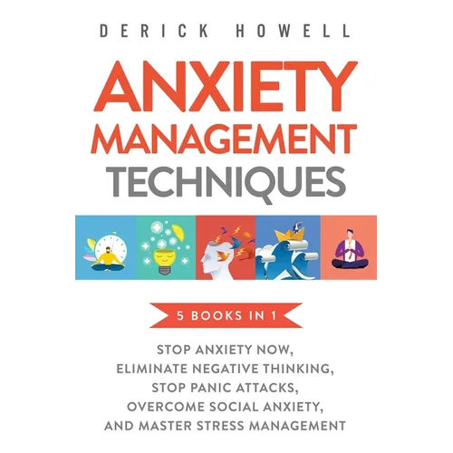 Anxiety Management Techniques 5 Books in 1: Stop Anxiety Now, Eliminate Negative Thinking, Stop Panic Attacks, Overcome Social Anxiety, Master Stress