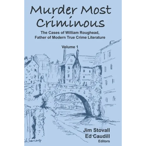 Murder Most Criminous: The Cases of William Roughead, Father of Modern True Crime Literature