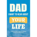 Dad, I Want to Hear about Your Life: A Father's Gift to Share His Stories and Precious Memories