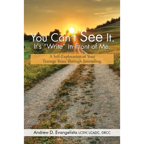 You Can't See It. It's "Write" in Front of Me.: A Self-Exploration of Your Teenage Years Through Journaling.