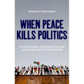 When Peace Kills Politics: International Intervention and Unending Wars in the Sudans