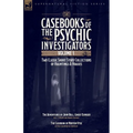 Casebooks of the Psychic Investigators Volume 1, Two Classic Short Story Collections of Hauntings and Hoaxes: The Adventures of John Bell, Ghost Expos