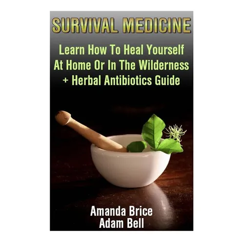 Survival Medicine: Learn How To Heal Yourself At Home Or In The Wilderness + Herbal Antibiotics Guide: (Prepper's Guide, Survival Guide,