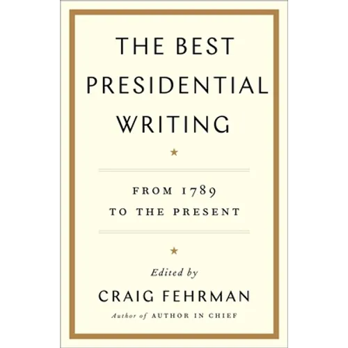 The Best Presidential Writing: From 1789 to the Present