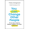You Can Change Other People: The Four Steps to Help Your Colleagues, Employees--Even Family--Up Their Game