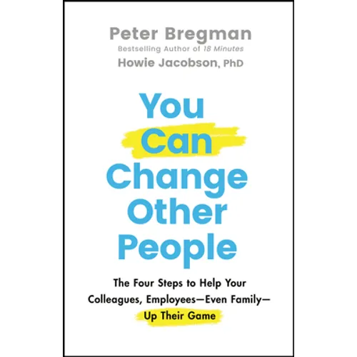 You Can Change Other People: The Four Steps to Help Your Colleagues, Employees--Even Family--Up Their Game