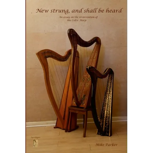 New Strung, And Shall Be Heard: An essay on the re-invention of the Celtic harp