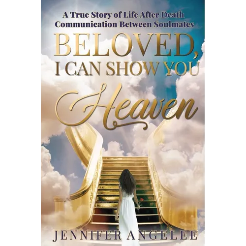 Beloved, I Can Show You Heaven: A True Story of Life After Death Communication Between Soulmates