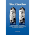 Skiing Without Fear - For Beginners, Intermediates and Experts: How to Overcome Your Fears, Build Your Confidence, and Improve Your Skiing Through Nlp