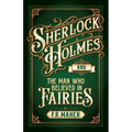Sherlock Holmes and The Man Who Believed in Fairies