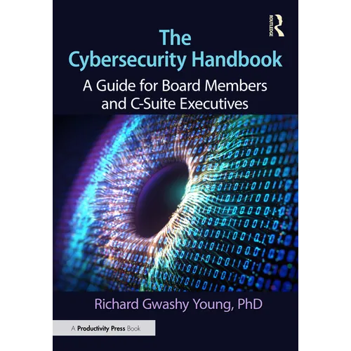 The Cybersecurity Handbook: A Guide for Board Members and C-Suite Executives