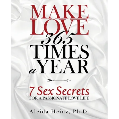 Make Love 365 Times a Year: 7 Sex Secrets for a Passionate Love Life