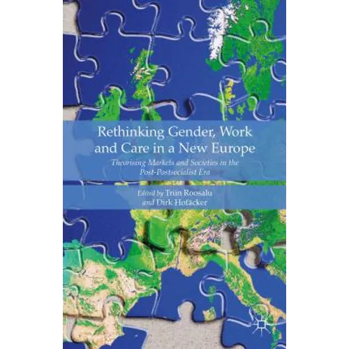 Rethinking Gender, Work and Care in a New Europe: Theorising Markets and Societies in the Post-Postsocialist Era