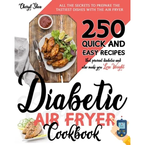 Diabetic Air Fryer Cookbook: All The Secrets To Prepare the tastiest dishes with the Air Fryer. 250 Quick and Easy Recipes that Prevent Diabetes an