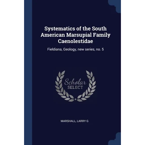 Systematics of the South American Marsupial Family Caenolestidae: Fieldiana, Geology, new series, no. 5