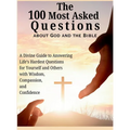 The 100 Most Asked Questions about God and the Bible: A Divine Guide to Answering Life's Hardest Questions for Yourself and Others with Wisdom, Compas