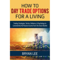 How to Day Trade Options for a Living: Trading Strategies, Tactics, Patterns, & Psychology to Consistently Pull Passive Income from the Stock Market