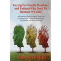 Caring for Family Members and Patients Who Need Us Because We Care: Information About Caring for Those with Alzheimer's Disease and Traumatic Brain In