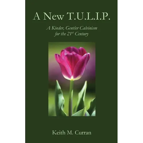 A New T.U.L.I.P.: A Kinder, Gentler Calvinism for the 21st Century
