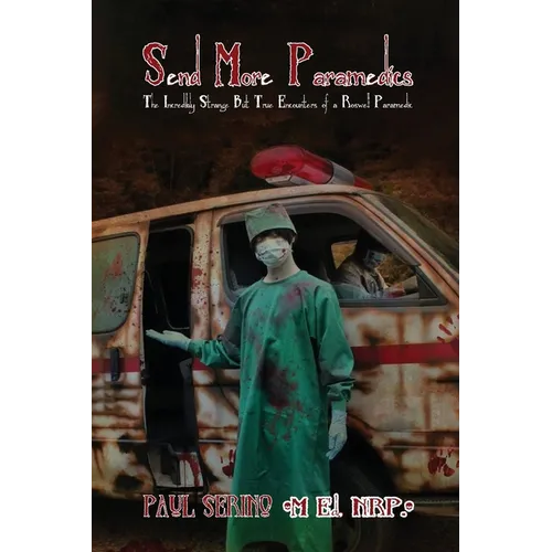 Send More Paramedics: The Incredibly Strange, But True Encounters of a Roswell paramedic