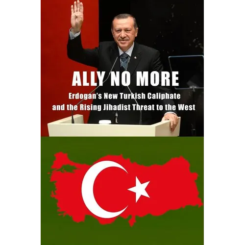 Ally No More: Erdogan's New Turkish Caliphate and the Rising Jihadist Threat to the West