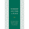 Worship Any Time or Place: The Compact Book of Methodist Liturgies, Prayers, and Other Acts of Blessing