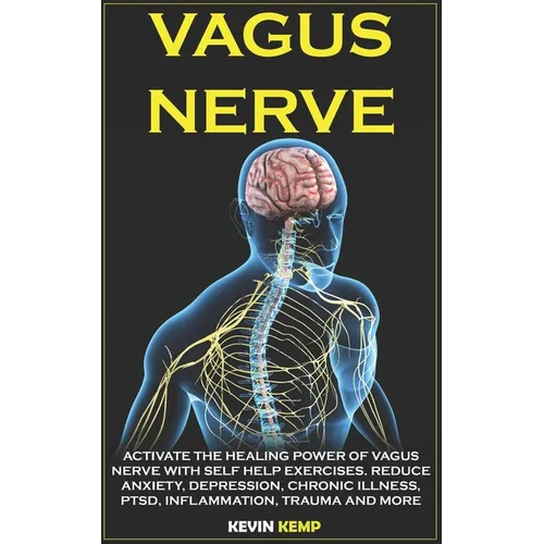 Vagus Nerve: Activate the Healing Power of Vagus Nerve with Self Help Exercises. Reduce Anxiety, Depression, Chronic Illness, Ptsd,